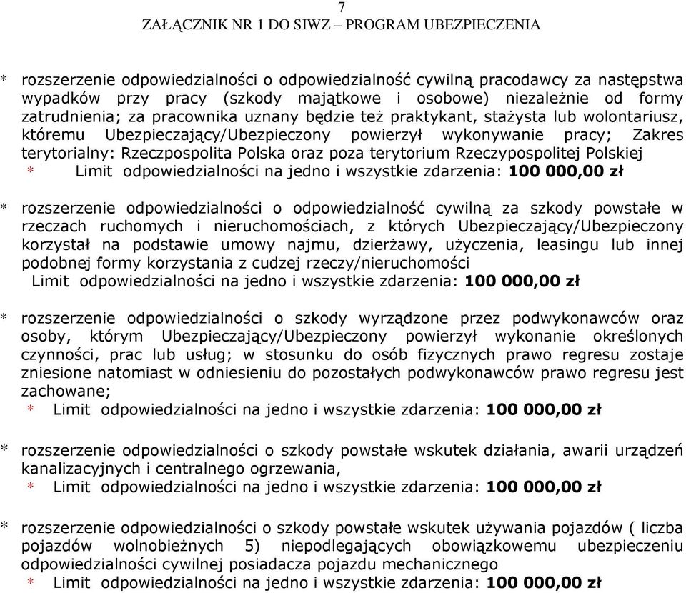 Limit odpowiedzialności na jedno i wszystkie zdarzenia: 100 000,00 zł * rozszerzenie odpowiedzialności o odpowiedzialność cywilną za szkody powstałe w rzeczach ruchomych i nieruchomościach, z których