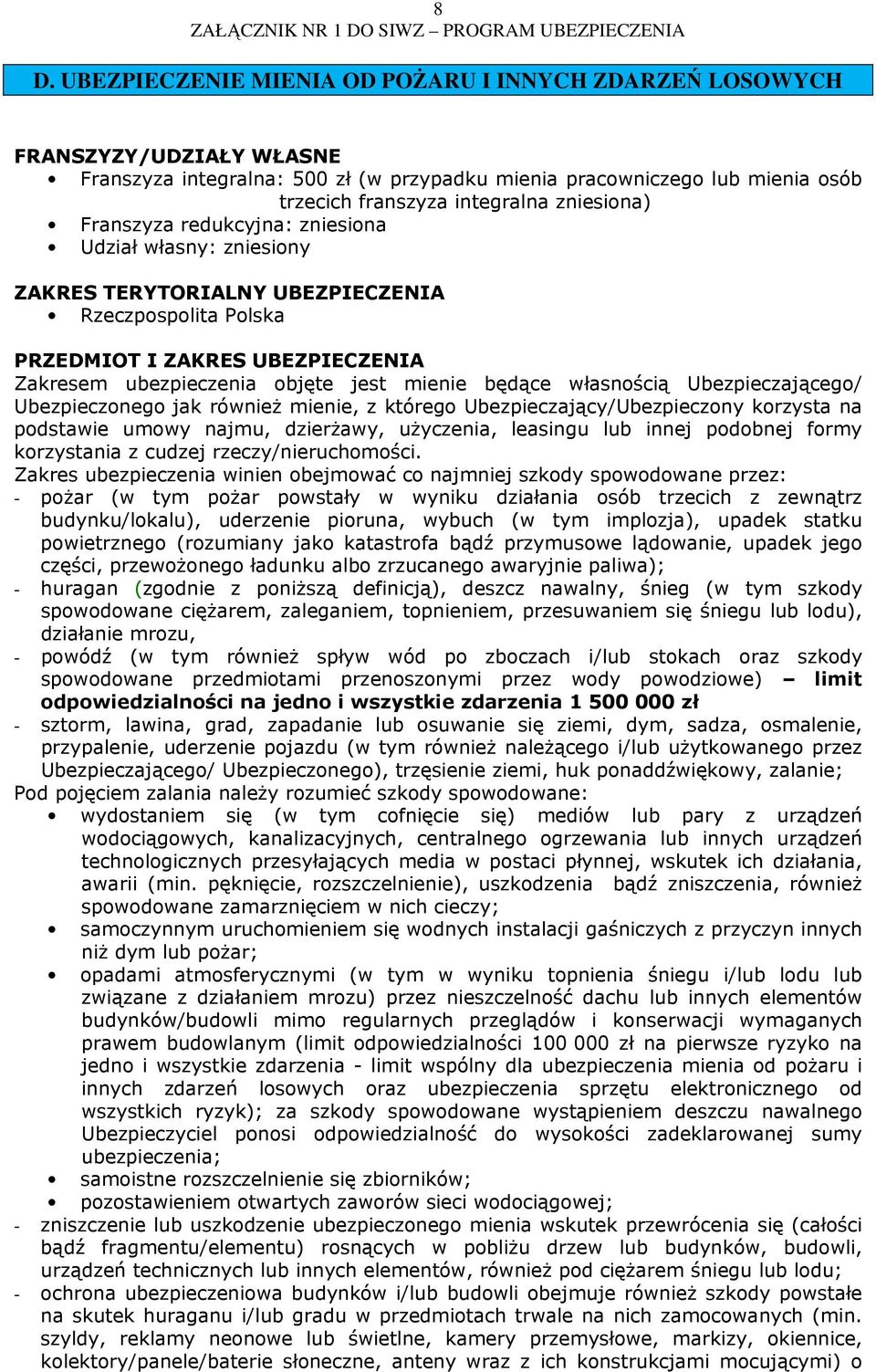 będące własnością Ubezpieczającego/ Ubezpieczonego jak również mienie, z którego Ubezpieczający/Ubezpieczony korzysta na podstawie umowy najmu, dzierżawy, użyczenia, leasingu lub innej podobnej formy