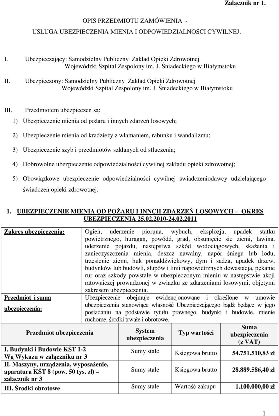 Przedmiotem ubezpieczeń są: 1) Ubezpieczenie mienia od poŝaru i innych zdarzeń losowych; 2) Ubezpieczenie mienia od kradzieŝy z włamaniem, rabunku i wandalizmu; 3) Ubezpieczenie szyb i przedmiotów