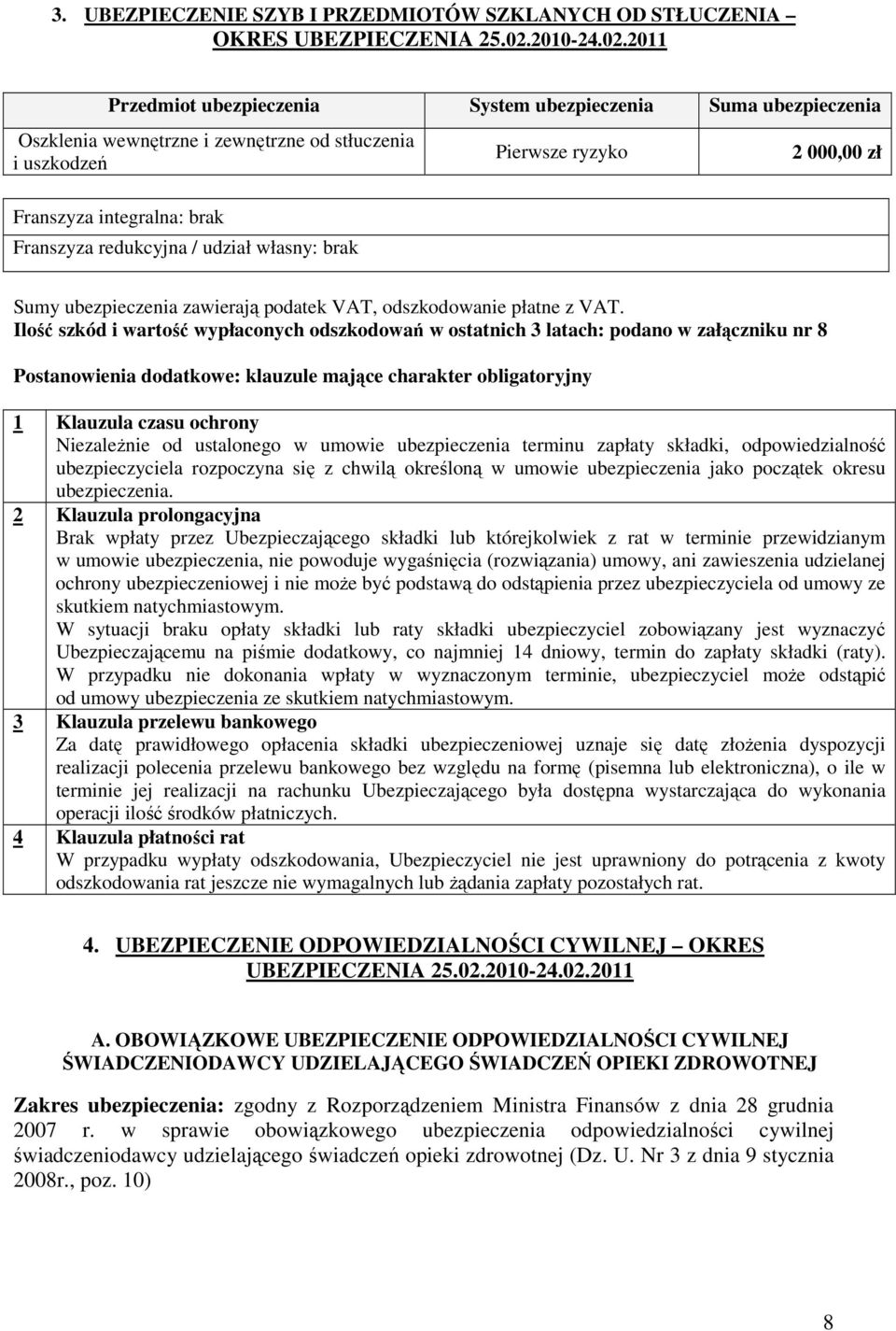 2011 Przedmiot ubezpieczenia System ubezpieczenia Suma ubezpieczenia Oszklenia wewnętrzne i zewnętrzne od stłuczenia i uszkodzeń Pierwsze ryzyko 2 000,00 zł Franszyza integralna: brak Franszyza