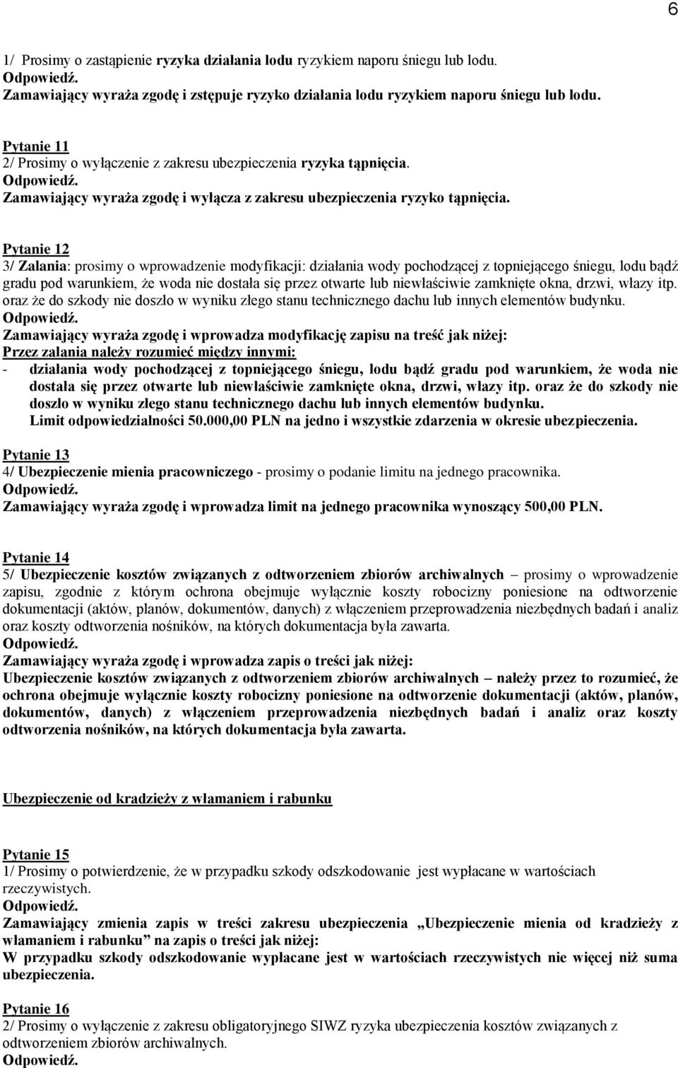 Pytanie 12 3/ Zalania: prosimy o wprowadzenie modyfikacji: działania wody pochodzącej z topniejącego śniegu, lodu bądź gradu pod warunkiem, że woda nie dostała się przez otwarte lub niewłaściwie