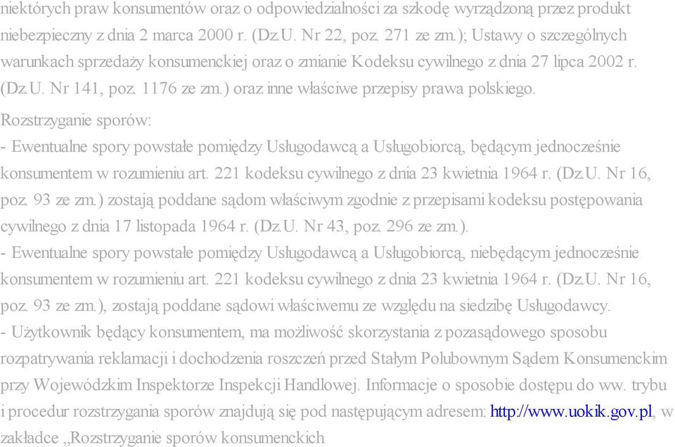 Rozstrzyganie sporów: - Ewentualne spory powstałe pomiędzy Usługodawcą a Usługobiorcą, będącym jednocześnie konsumentem w rozumieniu art. 221 kodeksu cywilnego z dnia 23 kwietnia 1964 r. (Dz.U. Nr 16, poz.