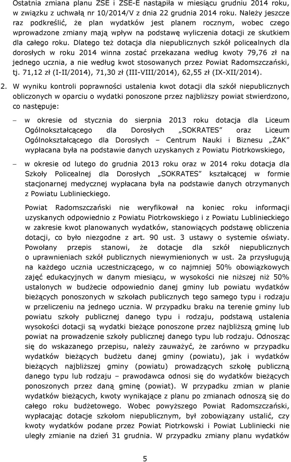 Dlatego teŝ dotacja dla niepublicznych szkół policealnych dla dorosłych w roku 2014 winna zostać przekazana według kwoty 79,76 zł na jednego ucznia, a nie według kwot stosowanych przez Powiat