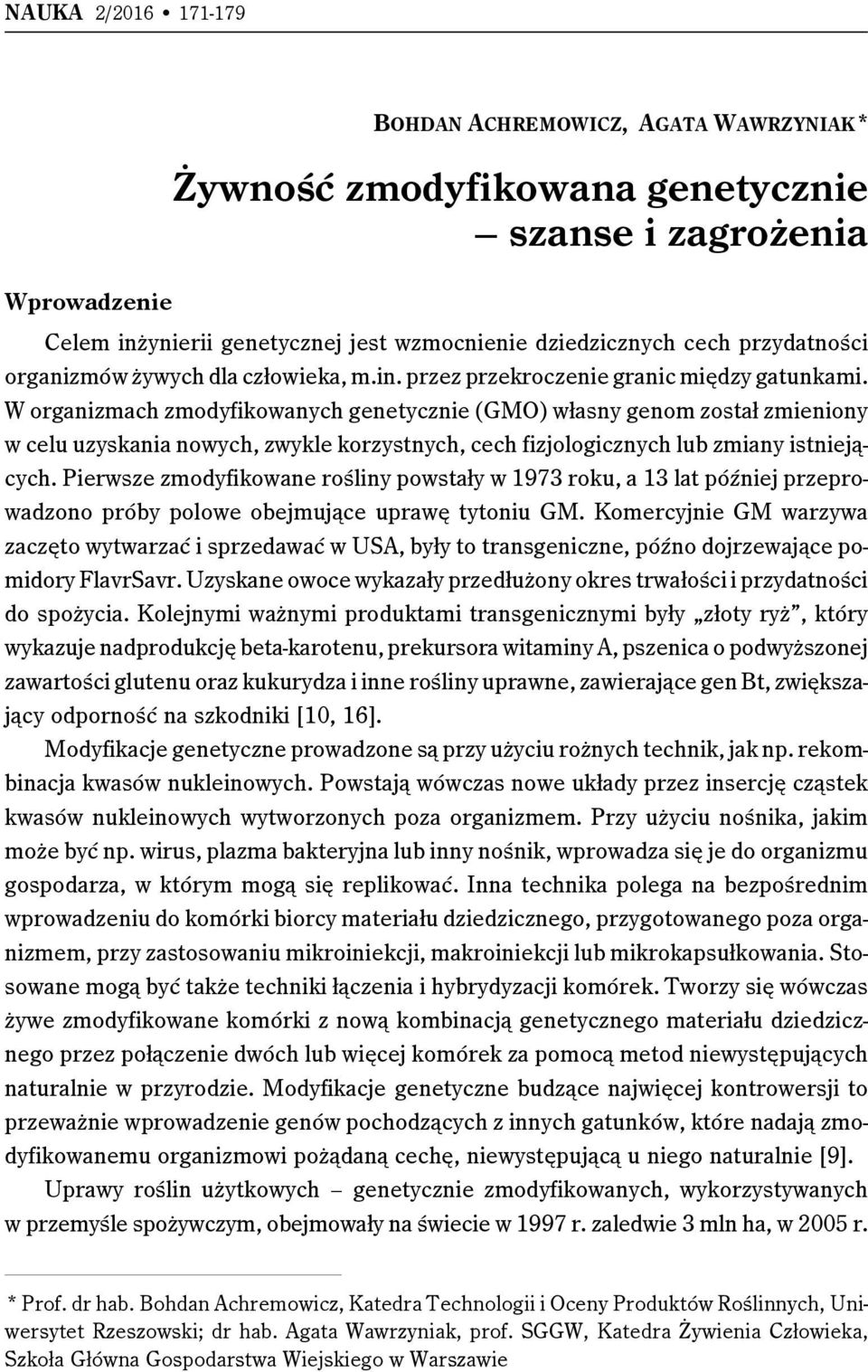 W organizmach zmodyfikowanych genetycznie (GMO) własny genom został zmieniony w celu uzyskania nowych, zwykle korzystnych, cech fizjologicznych lub zmiany istniejących.