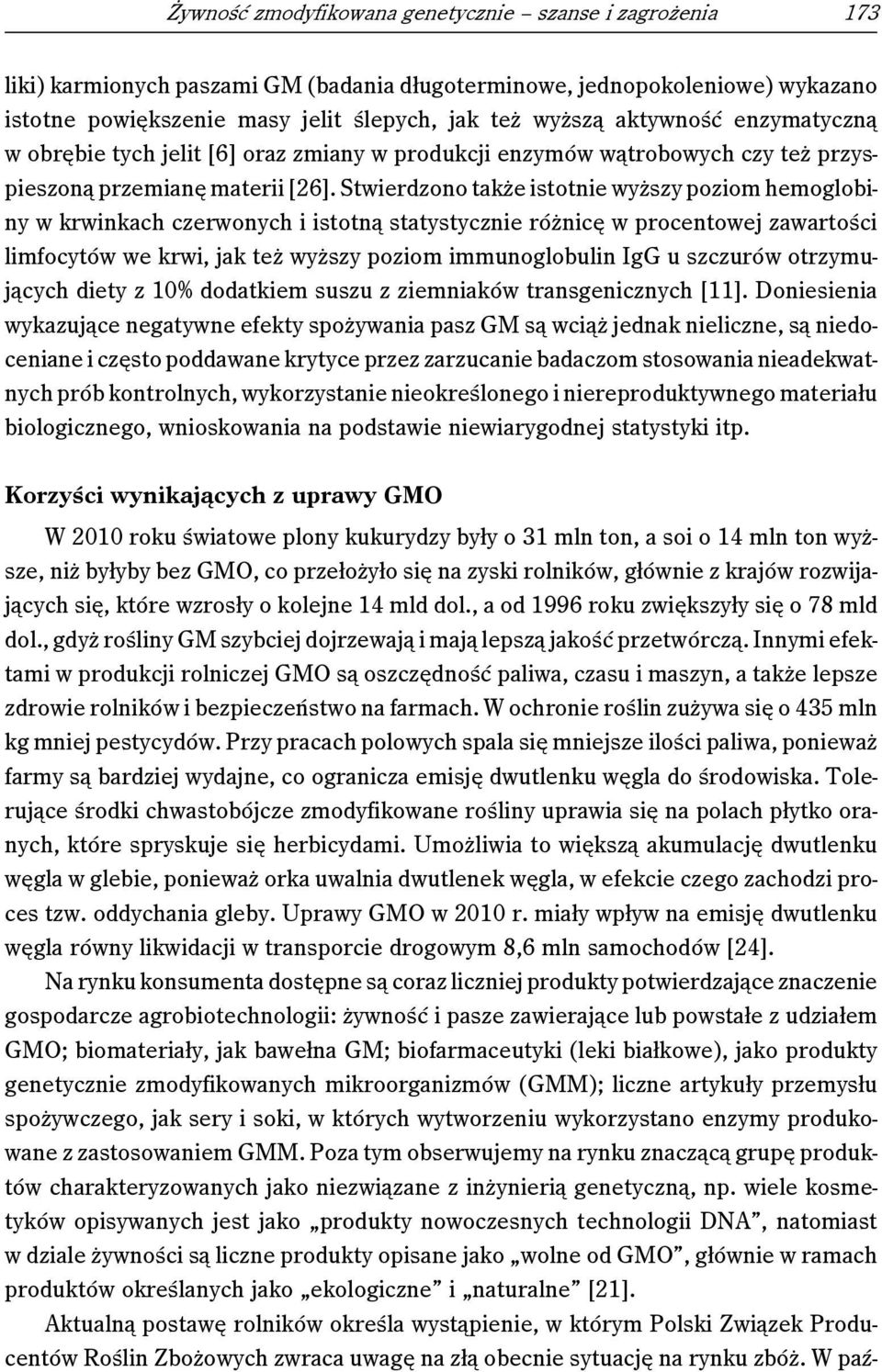 Stwierdzono także istotnie wyższy poziom hemoglobiny w krwinkach czerwonych i istotną statystycznie różnicę w procentowej zawartości limfocytów we krwi, jak też wyższy poziom immunoglobulin IgG u