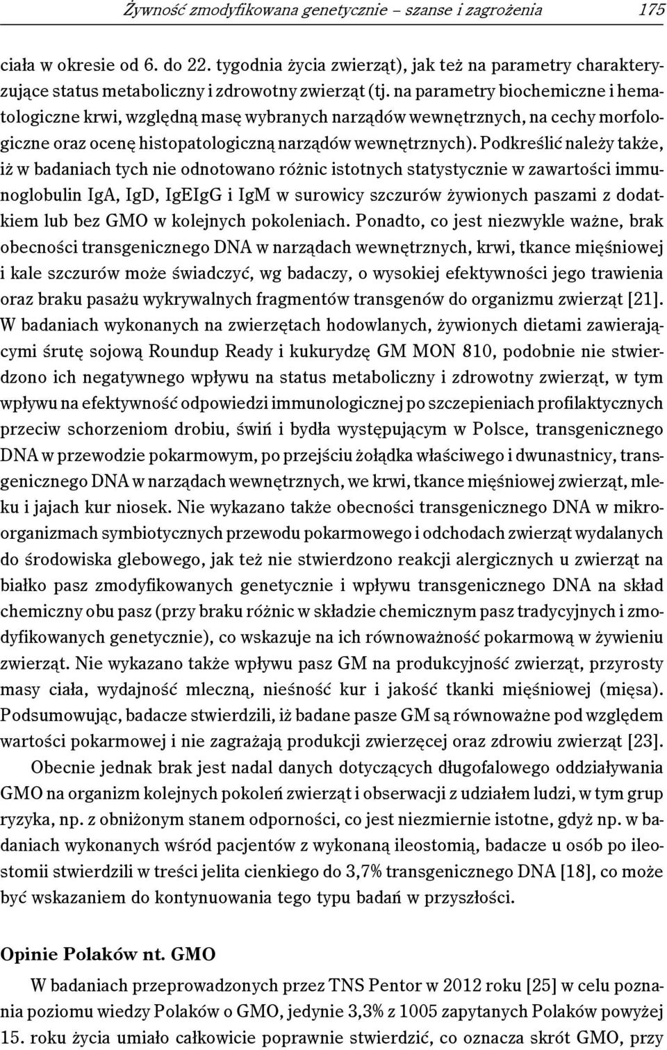 Podkreślić należy także, iż w badaniach tych nie odnotowano różnic istotnych statystycznie w zawartości immunoglobulin IgA, IgD, IgEIgG i IgM w surowicy szczurów żywionych paszami z dodatkiem lub bez