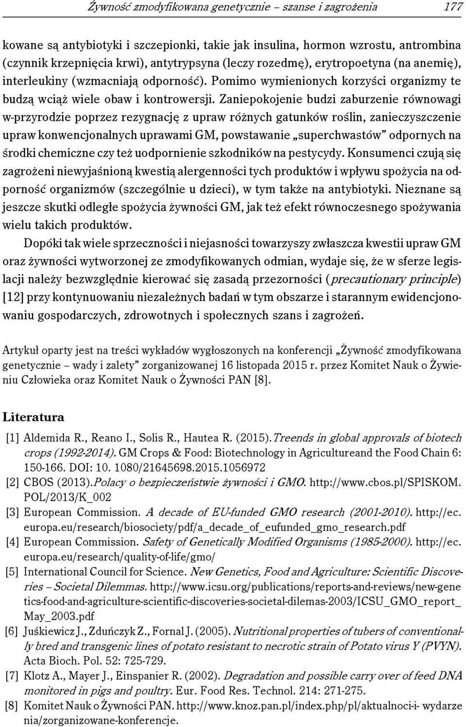 Zaniepokojenie budzi zaburzenie równowagi w-przyrodzie poprzez rezygnację z upraw różnych gatunków roślin, zanieczyszczenie upraw konwencjonalnych uprawami GM, powstawanie superchwastów odpornych na