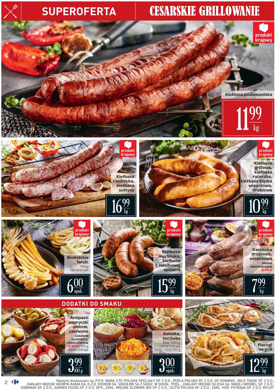 pomidory, oliwki zielone - 4,49 zł/100 g 3 100 g Sałatka, surówka 200-300 g 1,00-1,50/100 g 3 00 Pierogi na grill 12 Naszymi dostawcami są: P.P.H. MAGA, ETC-POLSKIE SPECJAŁY SP. Z O.O., PERLA POLSKA SP.