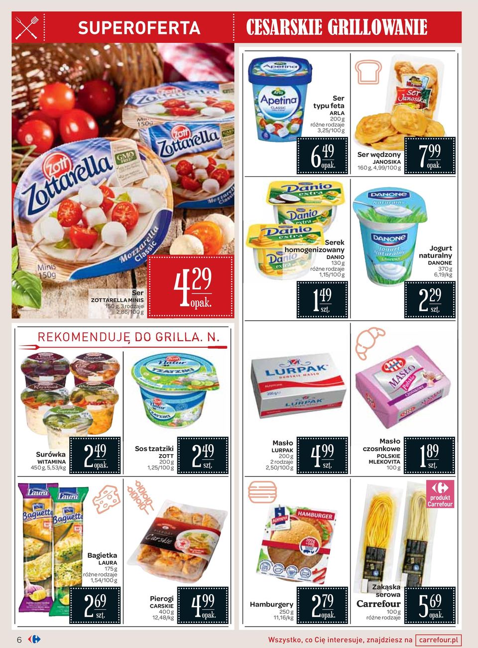 Surówka WITAMINA 450 g, 5,53/ 2 49 Sos tzatziki ZOTT 200 g 1,25/100 g 2 49 Masło LURPAK 200 g 2 rodzaje 2,50/100 g 4 Masło czosnkowe POLSKIE MLEKOVITA 100 g 1 89