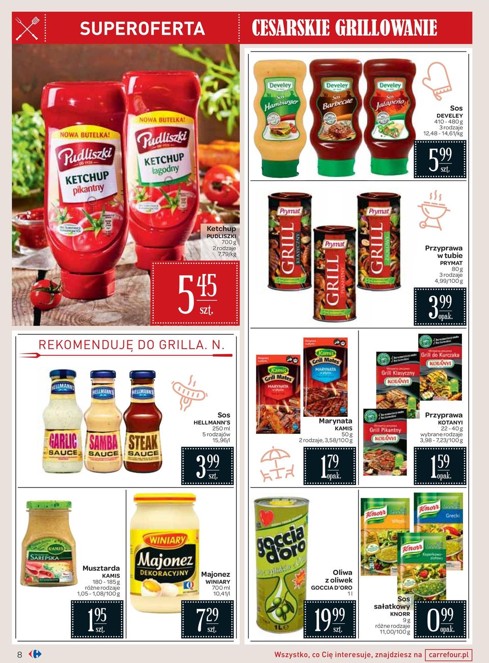 Sos HELLMANN S 250 ml 5 rodzajów 15,96/l 3 Marynata KAMIS 50 g 2 rodzaje, 3,58/100 g 1 79 Przyprawa KOTANYI 22-40 g wybrane rodzaje