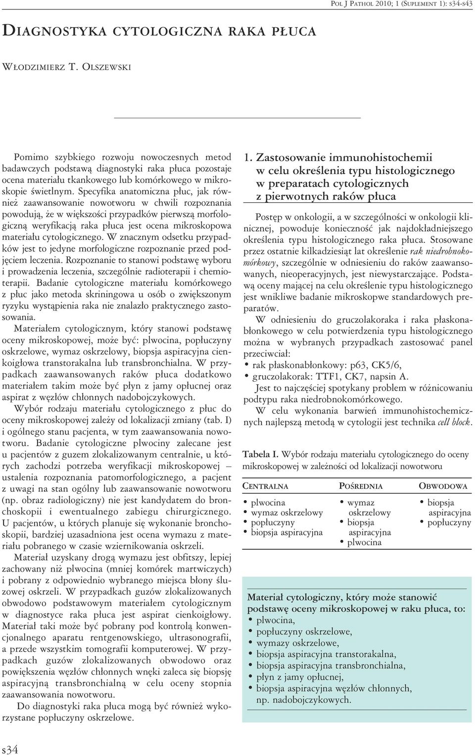 Specyfika anatomiczna płuc, jak również zaawansowanie nowotworu w chwili rozpoznania powodują, że w większości przypadków pierwszą morfologiczną weryfikacją raka płuca jest ocena mikroskopowa