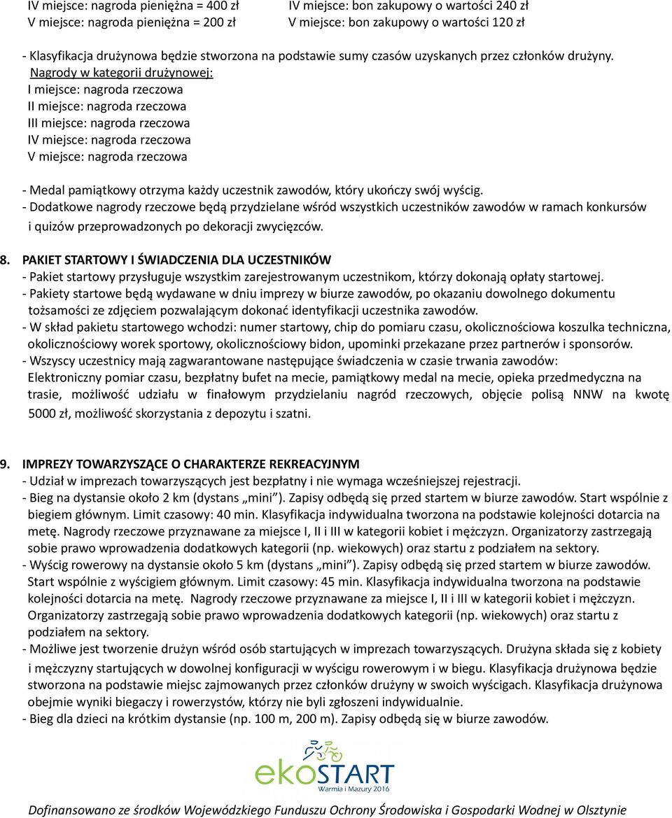 Nagrody w kategorii drużynowej: I miejsce: nagroda rzeczowa II miejsce: nagroda rzeczowa III miejsce: nagroda rzeczowa IV miejsce: nagroda rzeczowa V miejsce: nagroda rzeczowa - Medal pamiątkowy