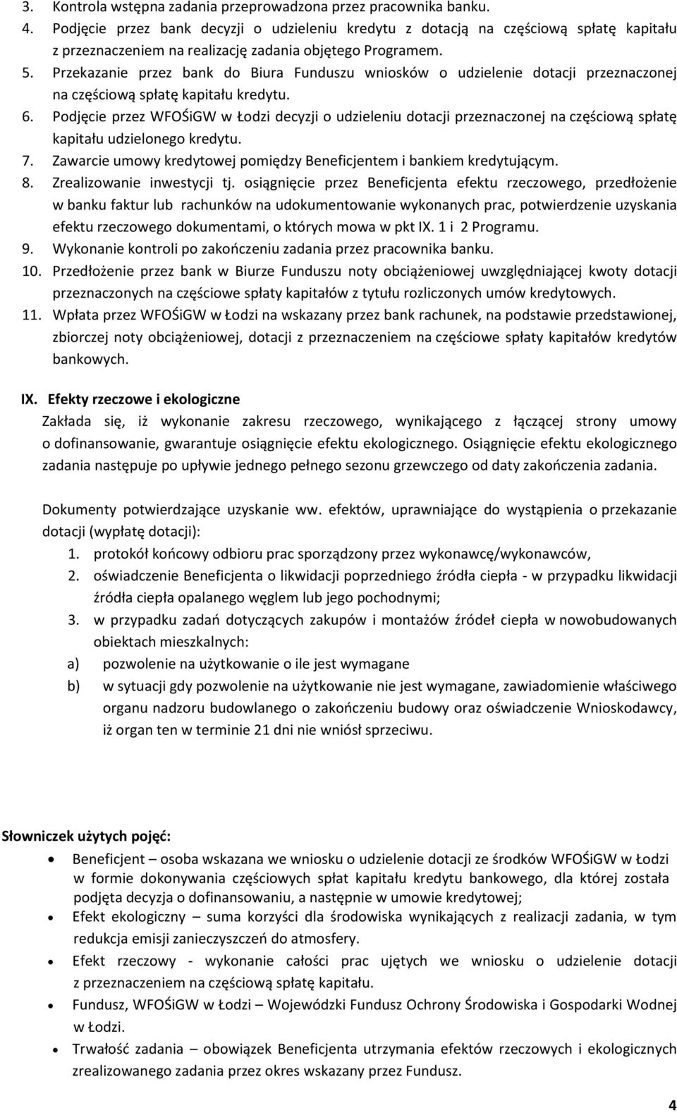 Przekazanie przez bank do Biura Funduszu wniosków o udzielenie dotacji przeznaczonej na częściową spłatę kapitału kredytu. 6.