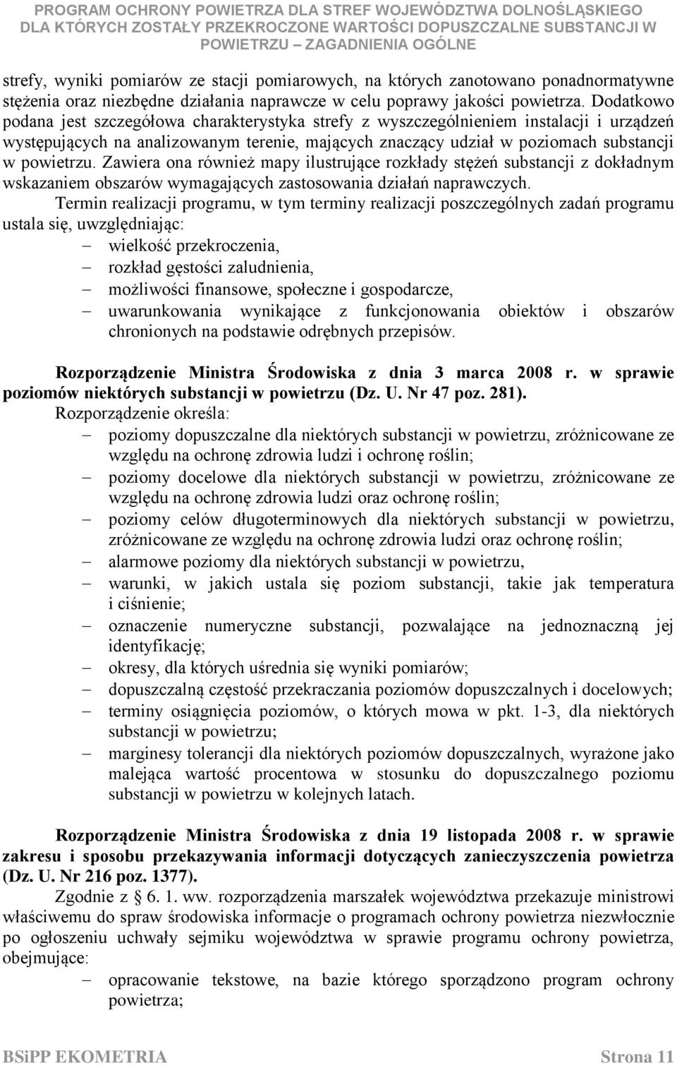 Zawiera ona również mapy ilustrujące rozkłady stężeń substancji z dokładnym wskazaniem obszarów wymagających zastosowania działań naprawczych.