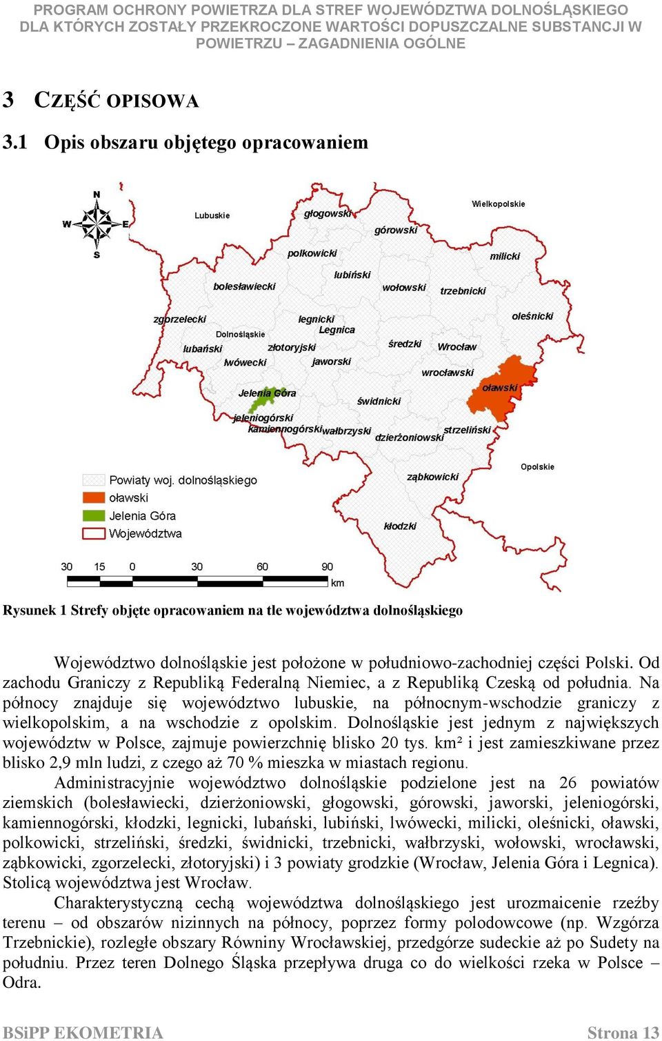 Od zachodu Graniczy z Republiką Federalną Niemiec, a z Republiką Czeską od południa.