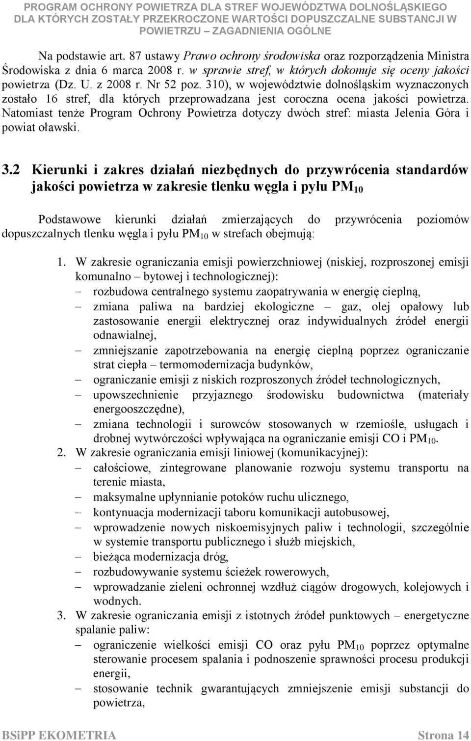 Natomiast tenże Program Ochrony Powietrza dotyczy dwóch stref: miasta Jelenia Góra i powiat oławski. 3.