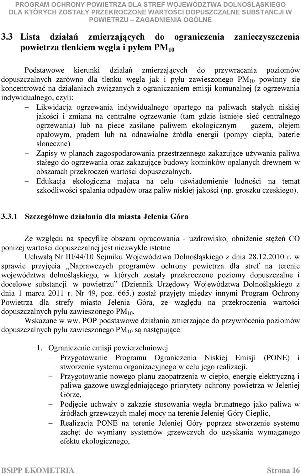 indywidualnego opartego na paliwach stałych niskiej jakości i zmiana na centralne ogrzewanie (tam gdzie istnieje sieć centralnego ogrzewania) lub na piece zasilane paliwem ekologicznym gazem, olejem