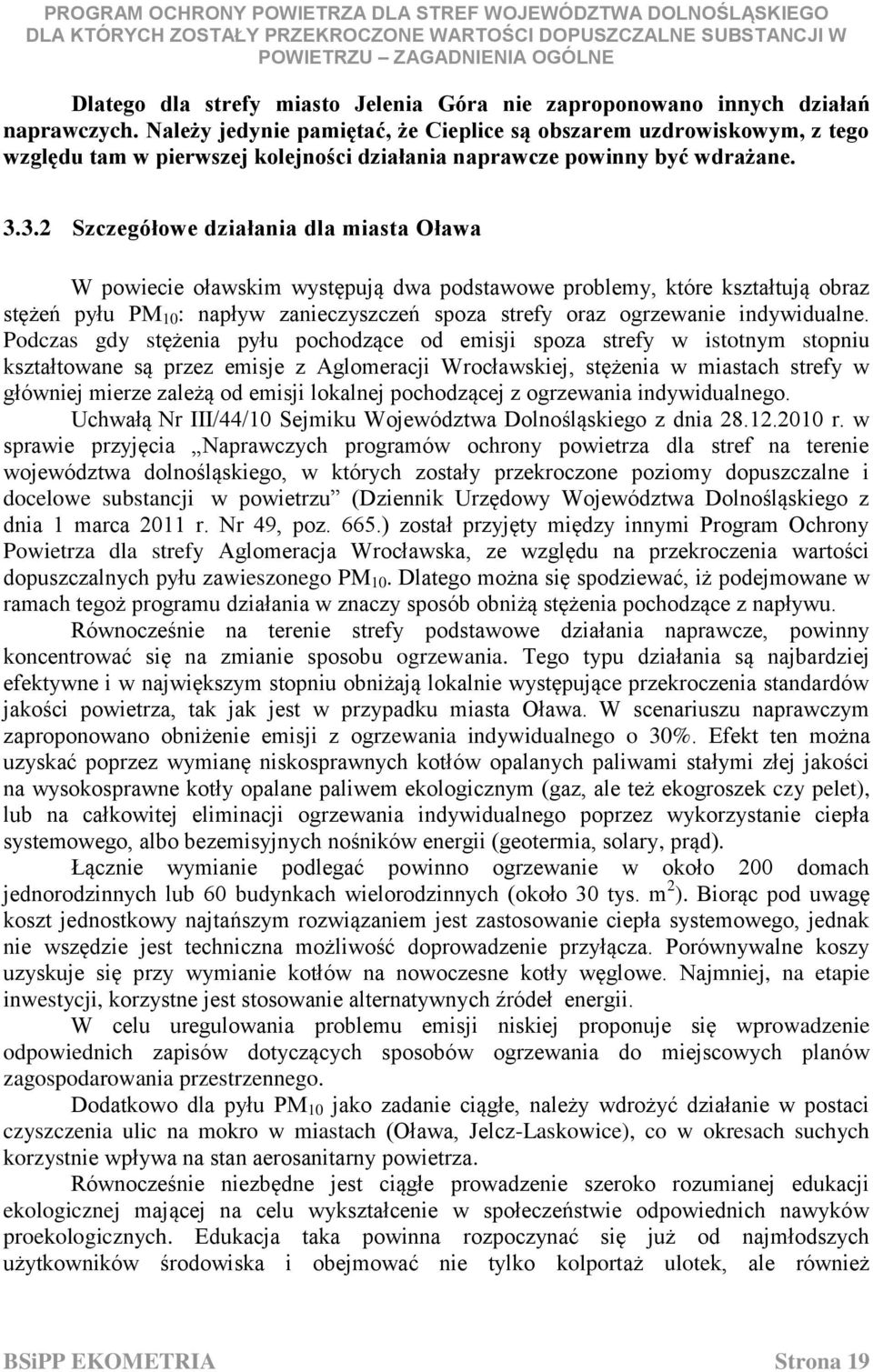 3.2 Szczegółowe działania dla miasta Oława W powiecie oławskim występują dwa podstawowe problemy, które kształtują obraz stężeń pyłu PM 10 : napływ zanieczyszczeń spoza strefy oraz ogrzewanie