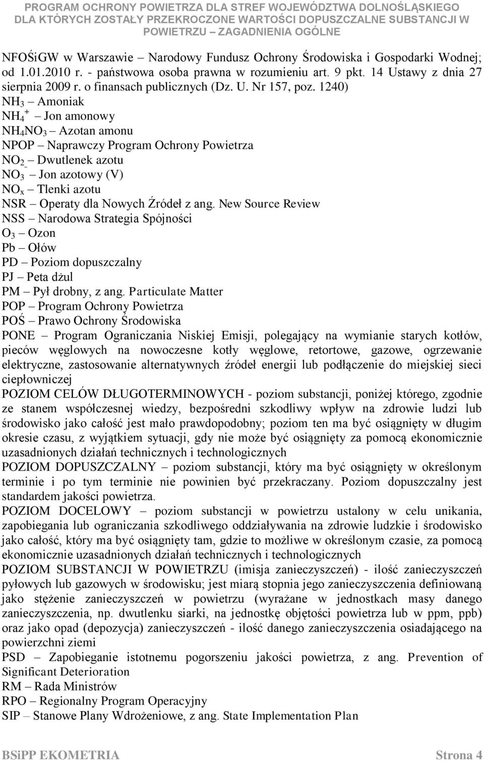 1240) NH 3 Amoniak NH 4 + Jon amonowy NH 4 NO 3 Azotan amonu NPOP Naprawczy Program Ochrony Powietrza NO 2 Dwutlenek azotu NO 3ˉ Jon azotowy (V) NO x Tlenki azotu NSR Operaty dla Nowych Źródeł z ang.