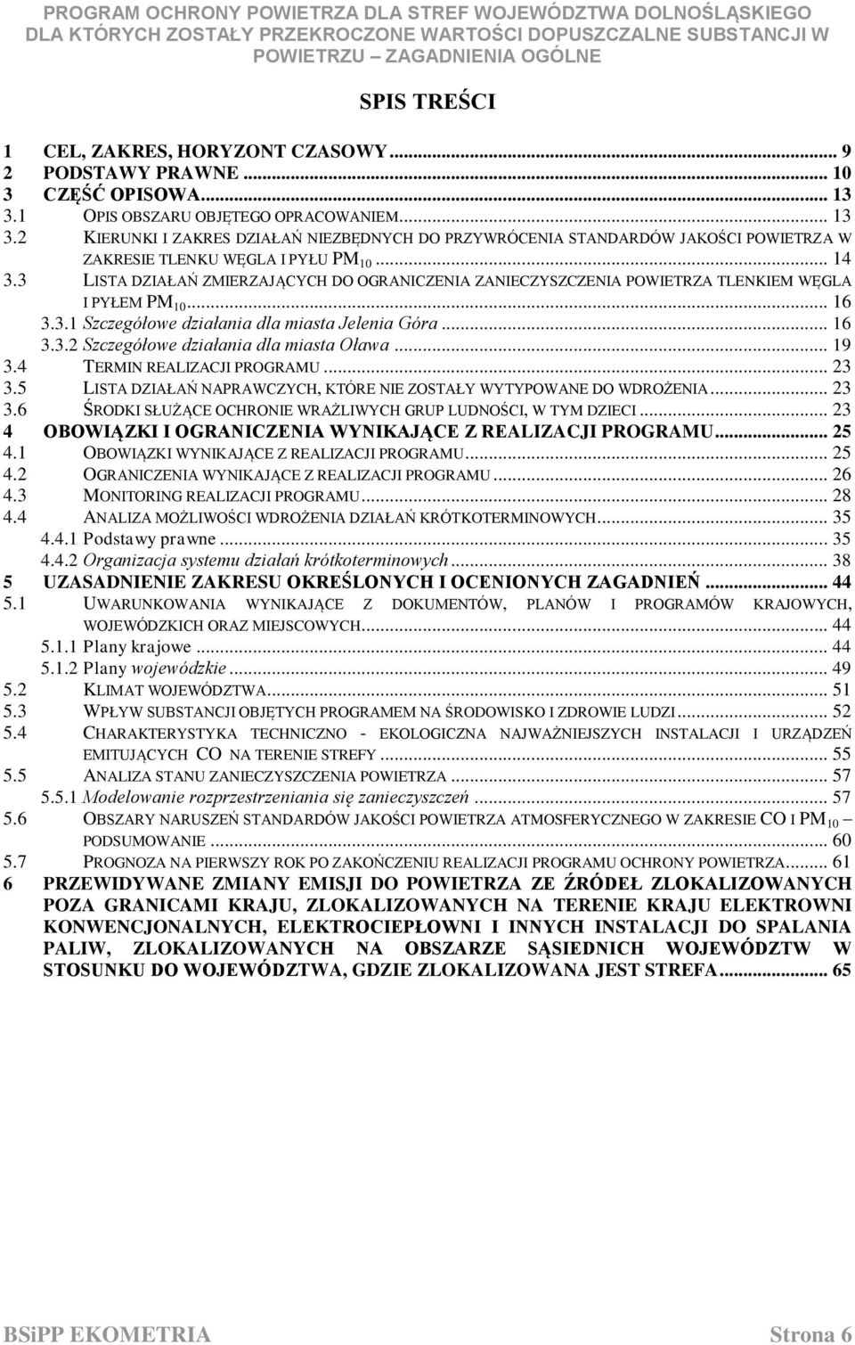 3 LISTA DZIAŁAŃ ZMIERZAJĄCYCH DO OGRANICZENIA ZANIECZYSZCZENIA POWIETRZA TLENKIEM WĘGLA I PYŁEM PM 10... 16 3.3.1 Szczegółowe działania dla miasta Jelenia Góra... 16 3.3.2 Szczegółowe działania dla miasta Oława.