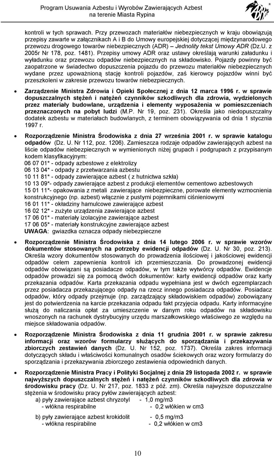 Jednolity tekst Umowy ADR (Dz.U. z 2005r Nr 178, poz. 1481). Przepisy umowy ADR oraz ustawy określają warunki załadunku i wyładunku oraz przewozu odpadów niebezpiecznych na składowisko.