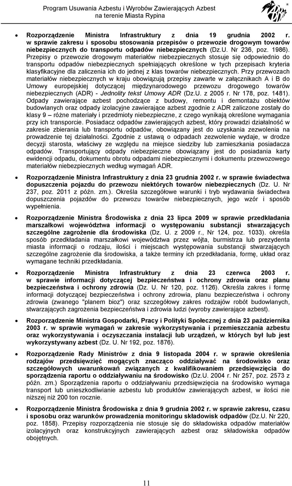 Przepisy o przewozie drogowym materiałów niebezpiecznych stosuje się odpowiednio do transportu odpadów niebezpiecznych spełniających określone w tych przepisach kryteria klasyfikacyjne dla zaliczenia