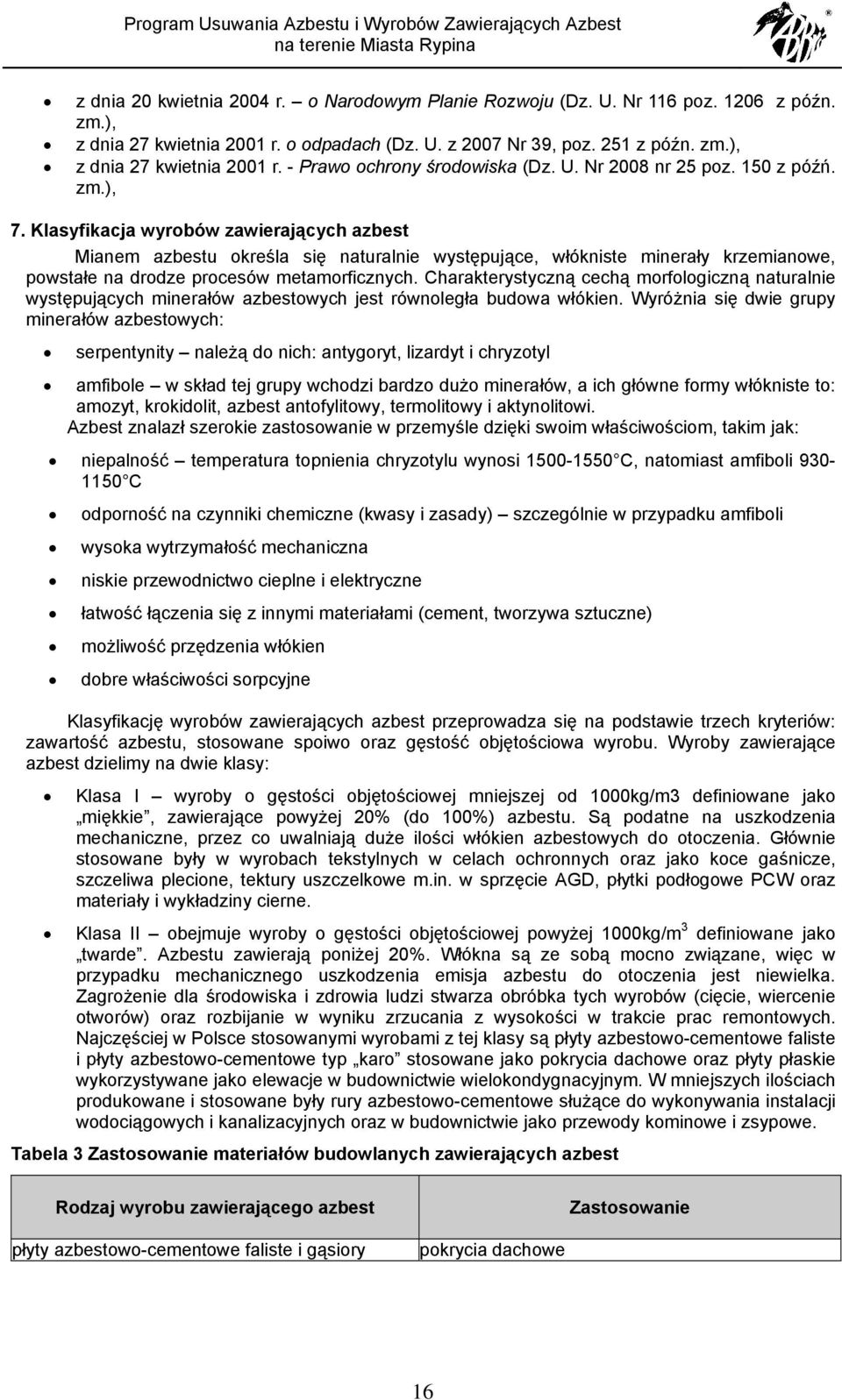 Klasyfikacja wyrobów zawierających azbest Mianem azbestu określa się naturalnie występujące, włókniste minerały krzemianowe, powstałe na drodze procesów metamorficznych.