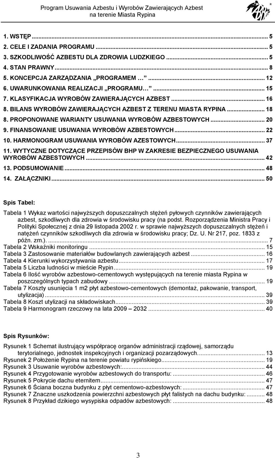 FINANSOWANIE USUWANIA WYROBÓW AZBESTOWYCH... 22 10. HARMONOGRAM USUWANIA WYROBÓW AZESTOWYCH... 37 11. WYTYCZNE DOTYCZĄCE PRZEPISÓW BHP W ZAKRESIE BEZPIECZNEGO USUWANIA WYROBÓW AZBESTOWYCH...42 13.