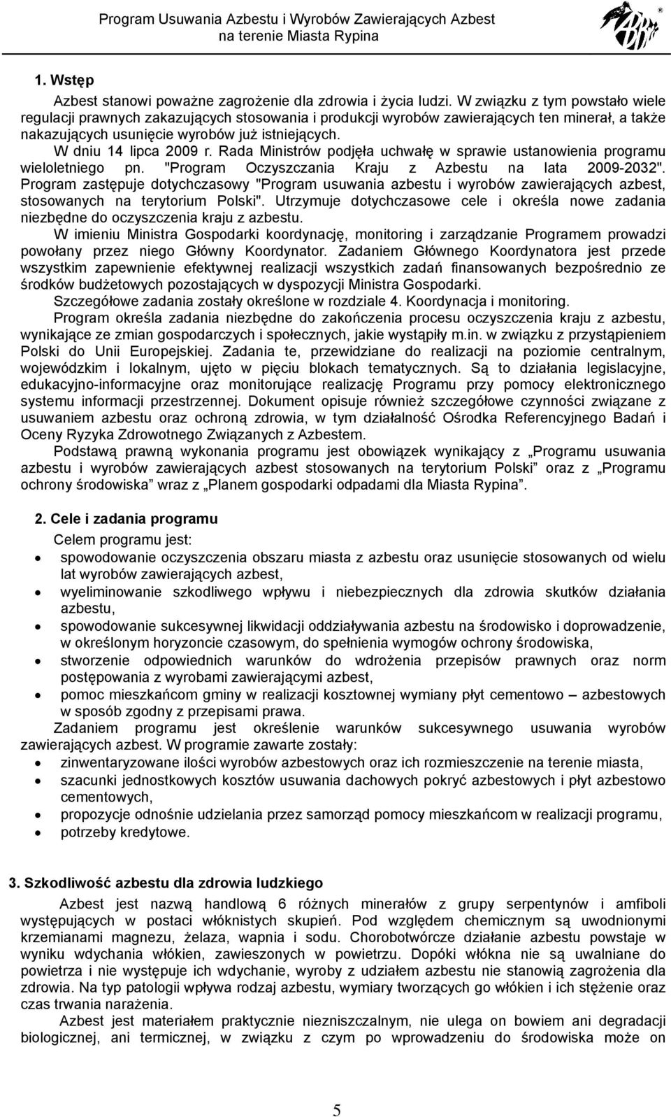 W dniu 14 lipca 2009 r. Rada Ministrów podjęła uchwałę w sprawie ustanowienia programu wieloletniego pn. "Program Oczyszczania Kraju z Azbestu na lata 2009-2032".