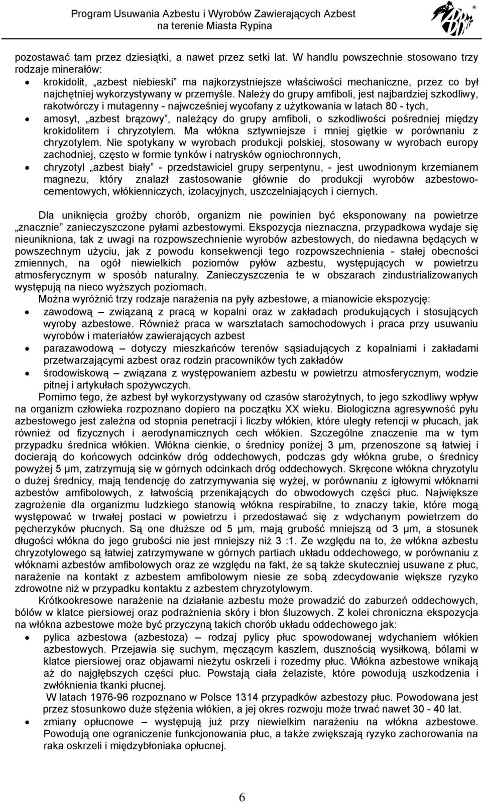 Należy do grupy amfiboli, jest najbardziej szkodliwy, rakotwórczy i mutagenny - najwcześniej wycofany z użytkowania w latach 80 - tych, amosyt, azbest brązowy, należący do grupy amfiboli, o