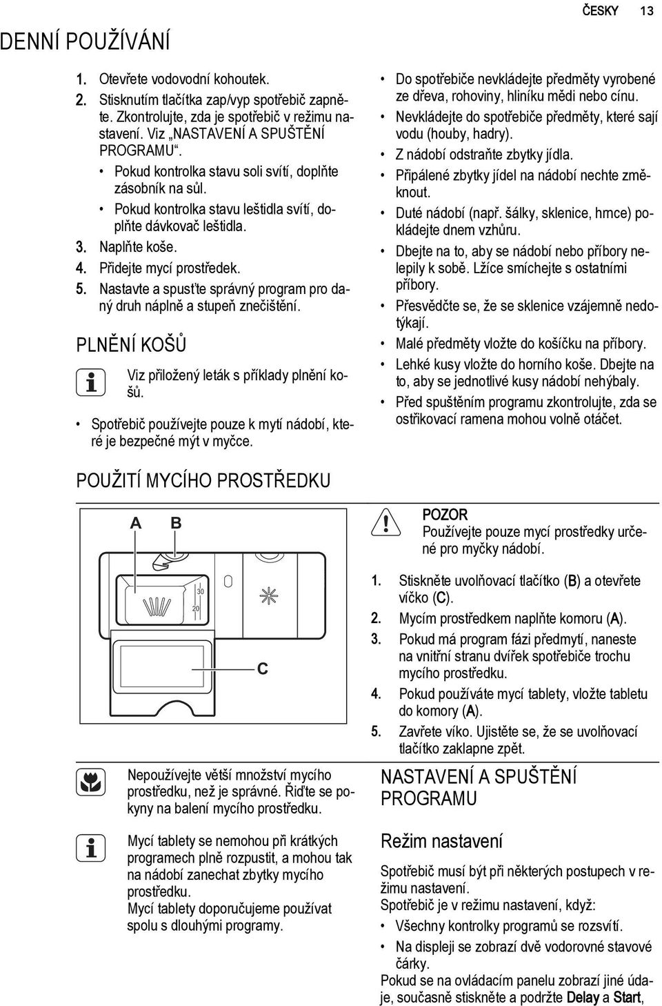 Nastavte a spusťte správný program pro daný druh náplně a stupeň znečištění. PLNĚNÍ KOŠŮ Viz přiložený leták s příklady plnění košů.