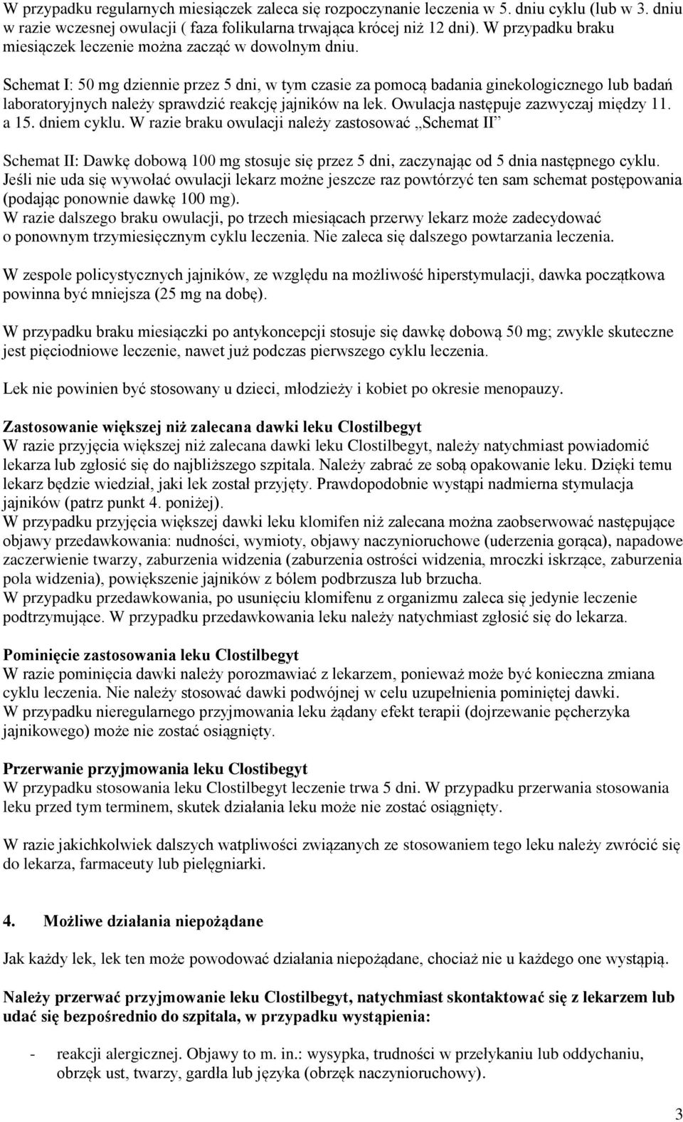 Schemat I: 50 mg dziennie przez 5 dni, w tym czasie za pomocą badania ginekologicznego lub badań laboratoryjnych należy sprawdzić reakcję jajników na lek. Owulacja następuje zazwyczaj między 11. a 15.