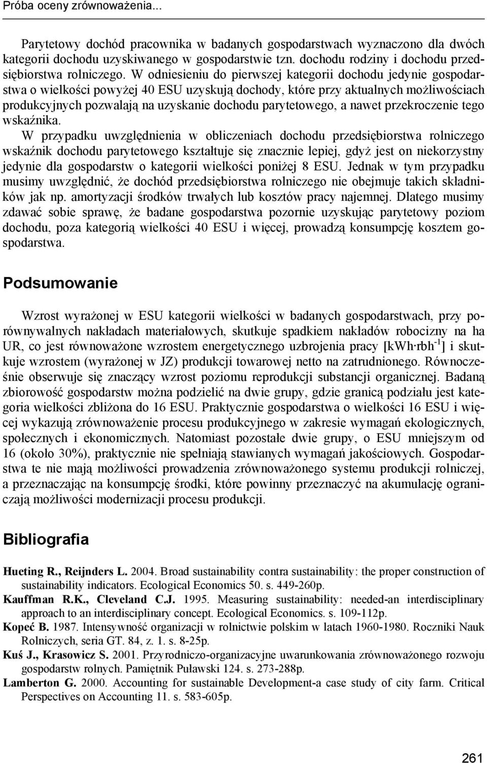 W odniesieniu do pierwszej kategorii dochodu jedynie gospodarstwa o wielkości powyżej 40 ESU uzyskują dochody, które przy aktualnych możliwościach produkcyjnych pozwalają na uzyskanie dochodu