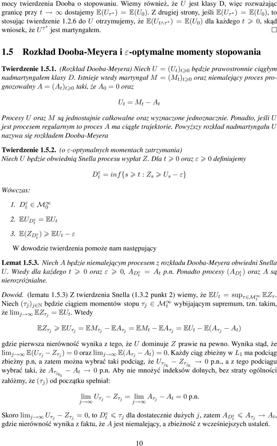 Isnieje wedy maryngał M = (M ) 0 oraz niemalejacy proces prognozowalny A = (A ) 0 aki, że A 0 = 0 oraz U = M A Procesy U oraz M sa jednosajnie całkowalne oraz wyznaczone jednoznacznie.