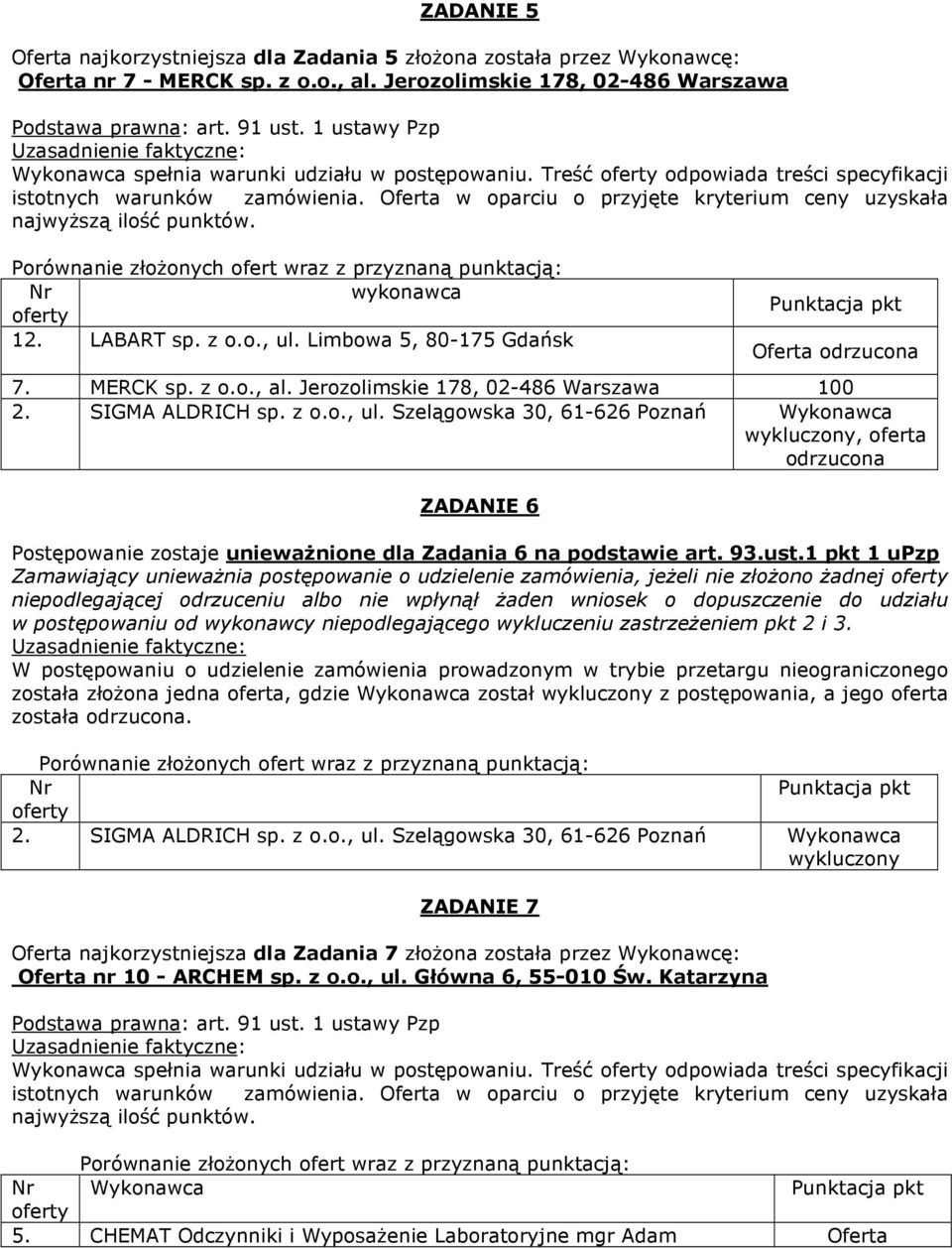 Jerozolimskie 178, 02-486 Warszawa 100, oferta ZADANIE 6 Postępowanie zostaje uniewaŝnione dla Zadania 6 na podstawie art. 93.ust.