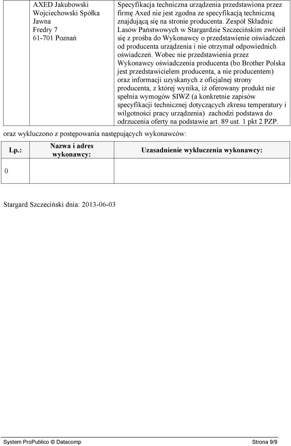 Zespół Składnic Lasów Państwowych w Stargardzie Szczecińskim zwrócił się z prośba do Wykonawcy o przedstawienie oświadczeń od producenta urządzenia i nie otrzymał odpowiednich oświadczeń.