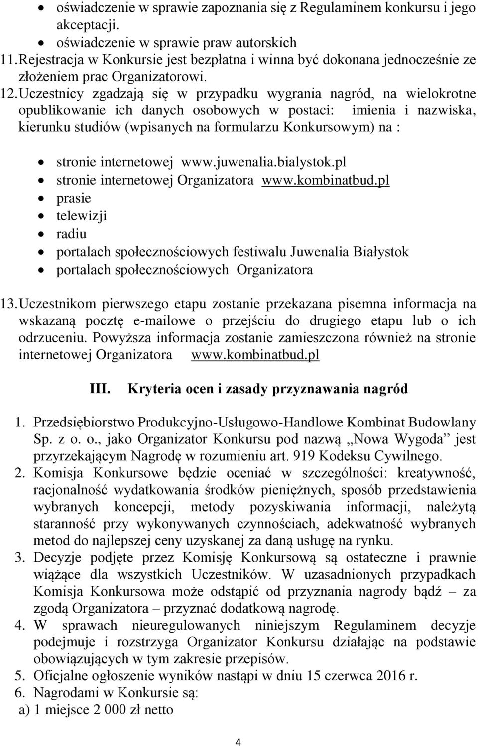 Uczestnicy zgadzają się w przypadku wygrania nagród, na wielokrotne opublikowanie ich danych osobowych w postaci: imienia i nazwiska, kierunku studiów (wpisanych na formularzu Konkursowym) na :