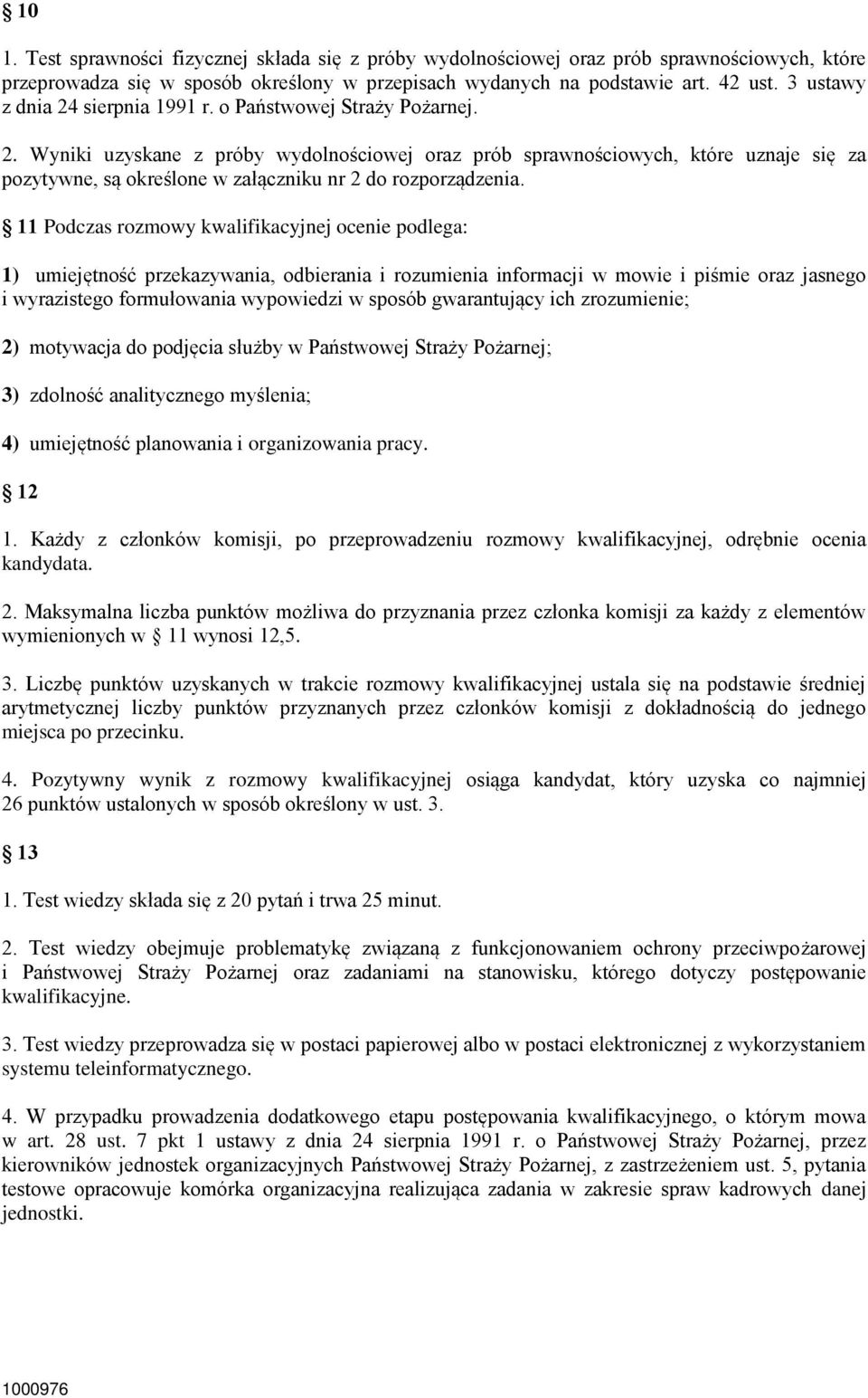 11 Podczas rozmowy kwalifikacyjnej ocenie podlega: 1) umiejętność przekazywania, odbierania i rozumienia informacji w mowie i piśmie oraz jasnego i wyrazistego formułowania wypowiedzi w sposób