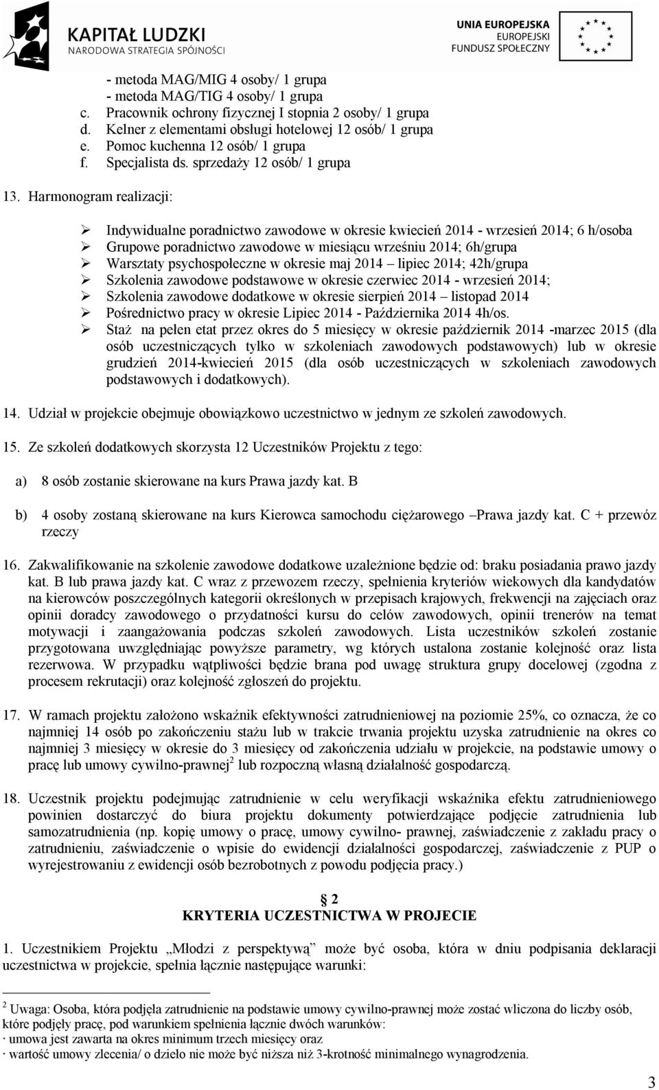 Harmonogram realizacji: Indywidualne poradnictwo zawodowe w okresie kwiecień 2014 - wrzesień 2014; 6 h/osoba Grupowe poradnictwo zawodowe w miesiącu wrześniu 2014; 6h/grupa Warsztaty psychospołeczne