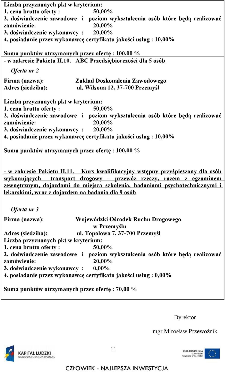 szkolenia, badaniami psychotechnicznymi i lekarskimi, wraz z dojazdem na badania dla 9 osób Oferta nr 3 Firma (nazwa): Wojewódzki Ośrodek Ruchu Drogowego w