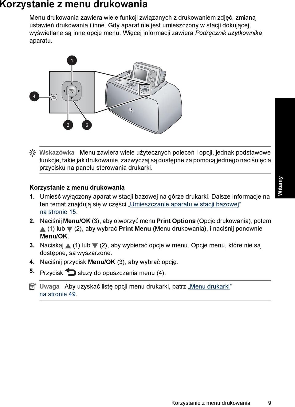 Wskazówka Menu zawiera wiele użytecznych poleceń i opcji, jednak podstawowe funkcje, takie jak drukowanie, zazwyczaj są dostępne za pomocą jednego naciśnięcia przycisku na panelu sterowania drukarki.