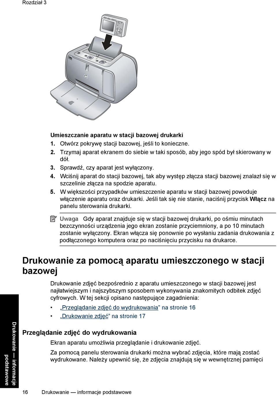 W większości przypadków umieszczenie aparatu w stacji bazowej powoduje włączenie aparatu oraz drukarki. Jeśli tak się nie stanie, naciśnij przycisk Włącz na panelu sterowania drukarki.