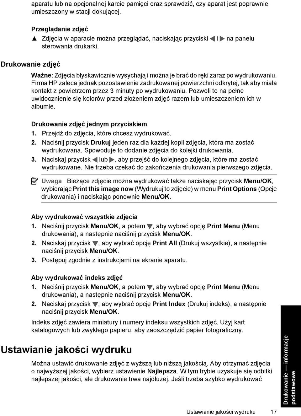 Drukowanie zdjęć Ważne: Zdjęcia błyskawicznie wysychają i można je brać do ręki zaraz po wydrukowaniu.