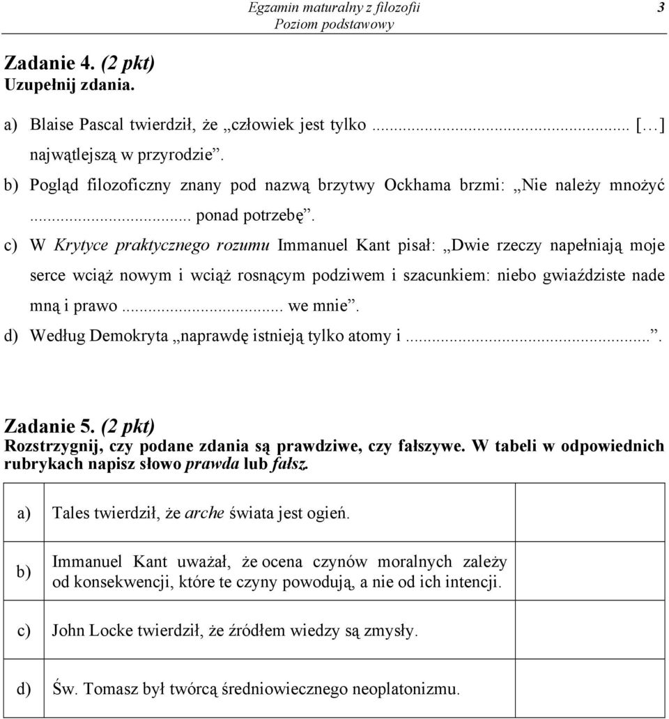 c) W Krytyce praktycznego rozumu Immanuel Kant pisał: Dwie rzeczy napełniają moje serce wciąż nowym i wciąż rosnącym podziwem i szacunkiem: niebo gwiaździste nade mną i prawo... we mnie.