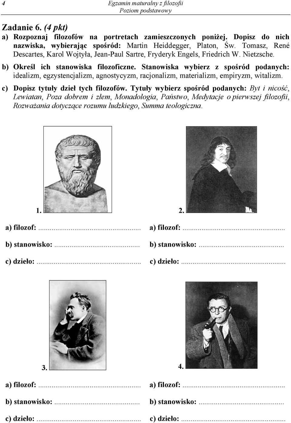 Stanowiska wybierz z spośród podanych: idealizm, egzystencjalizm, agnostycyzm, racjonalizm, materializm, empiryzm, witalizm. c) Dopisz tytuły dzieł tych filozofów.