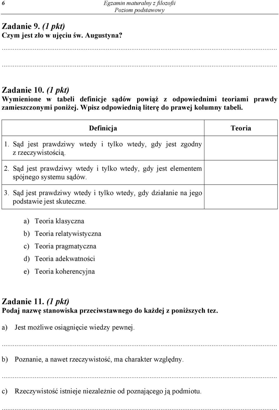 Sąd jest prawdziwy wtedy i tylko wtedy, gdy jest zgodny z rzeczywistością. 2. Sąd jest prawdziwy wtedy i tylko wtedy, gdy jest elementem spójnego systemu sądów. 3.