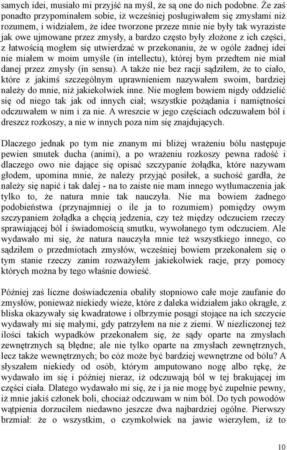 były złożone z ich części, z łatwością mogłem się utwierdzać w przekonaniu, że w ogóle żadnej idei nie miałem w moim umyśle (in intellectu), której bym przedtem nie miał danej przez zmysły (in sensu).