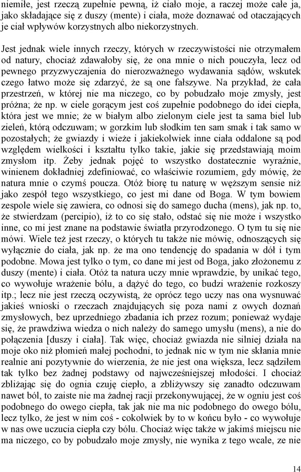 sądów, wskutek czego łatwo może się zdarzyć, że są one fałszywe. Na przykład, że cała przestrzeń, w której nie ma niczego, co by pobudzało moje zmysły, jest próżna; że np.