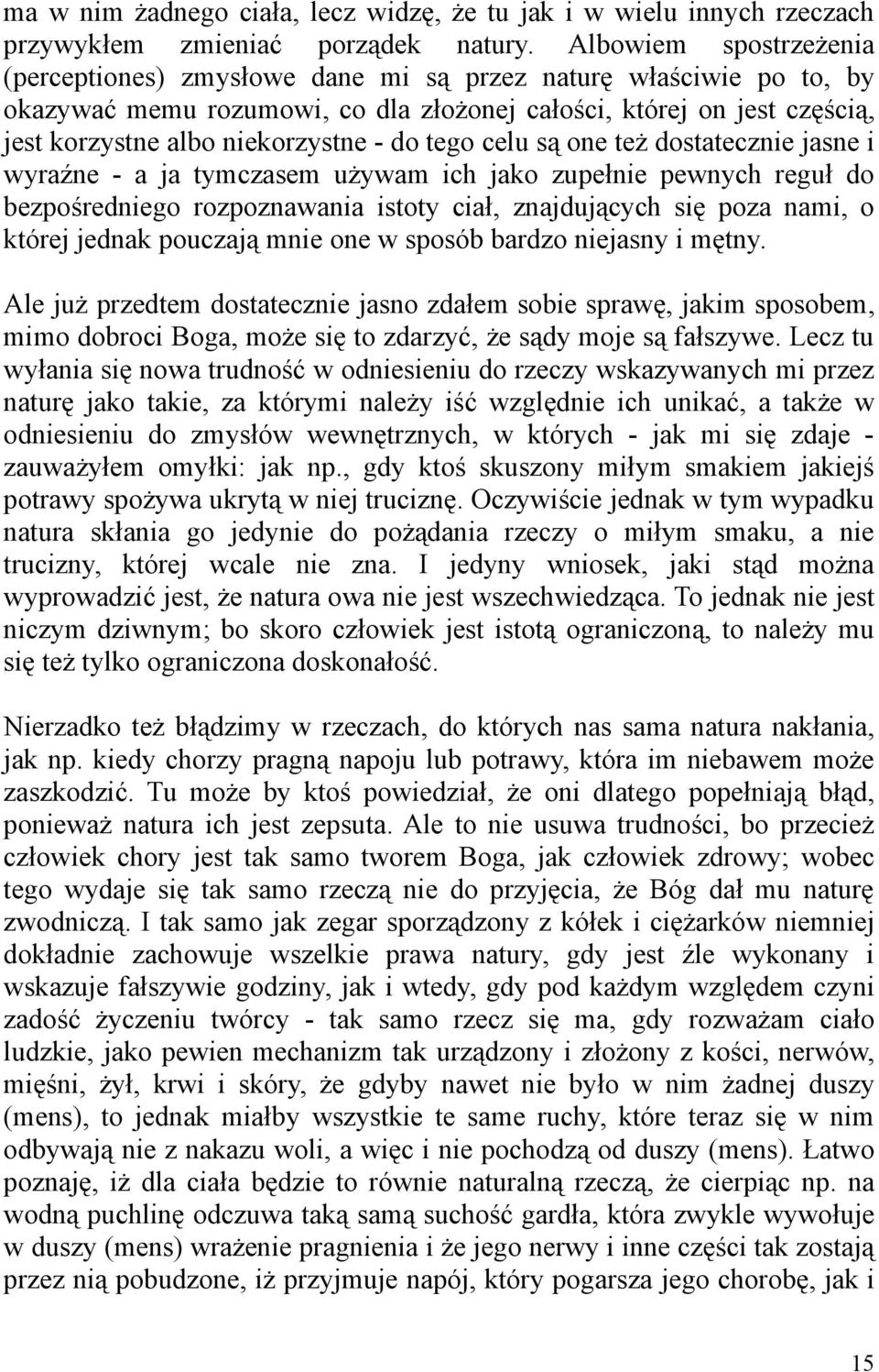 do tego celu są one też dostatecznie jasne i wyraźne - a ja tymczasem używam ich jako zupełnie pewnych reguł do bezpośredniego rozpoznawania istoty ciał, znajdujących się poza nami, o której jednak