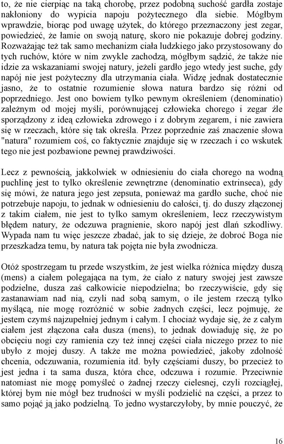 Rozważając też tak samo mechanizm ciała ludzkiego jako przystosowany do tych ruchów, które w nim zwykle zachodzą, mógłbym sądzić, że także nie idzie za wskazaniami swojej natury, jeżeli gardło jego